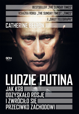 Catherine Belton - Ludzie Putina. Jak KGB odzyskało Rosję i zwróciło się przeciwko Zachodowi / Catherine Belton - Putin's People: How The KGB Took Back Russia And Then Took On The West