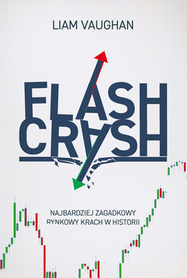Liam Vaughan - Flash Crash. Najbardziej zagadkowy rynkowy krach w historii / Liam Vaughan - Flash Crash