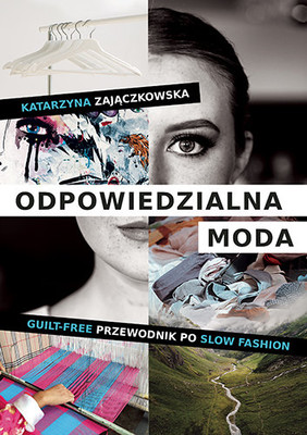 Katarzyna Zajączkowska - Odpowiedzialna moda. Guilt-free przewodnik po slow fashion