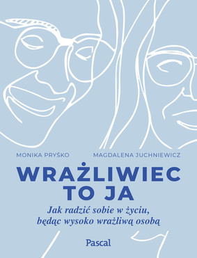 Monika Pryśko, Magdalena Juchniewicz - Wrażliwiec to ja. Jak radzić sobie w życiu, będąc wysoko wrażliwą osobą