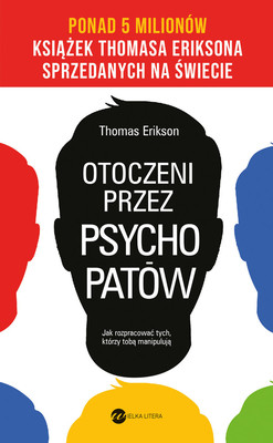 Thomas Erikson - Otoczeni przez psychopatów. Jak rozpracować tych, którzy tobą manipulują / Thomas Erikson - Omgiven Av Psykopater