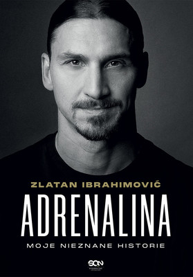 Zlatan Ibrahimović - Adrenalina. Moje nieznane historie / Zlatan Ibrahimović - Adrenalina. My Untold Stories