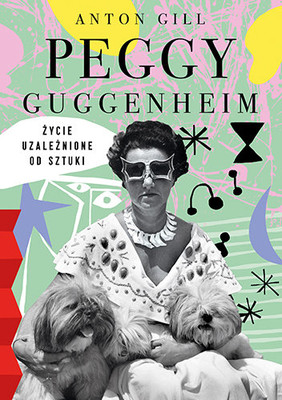 Anton Gill - Peggy Guggenheim. Życie uzależnione od sztuki / Anton Gill - Peggy Guggenheim. Życie Uzależnione Od Sztuki