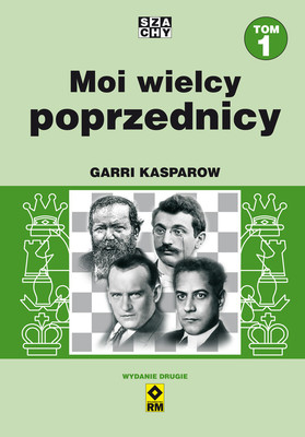 Garri Kasparow - Moi wielcy poprzednicy. Tom 1