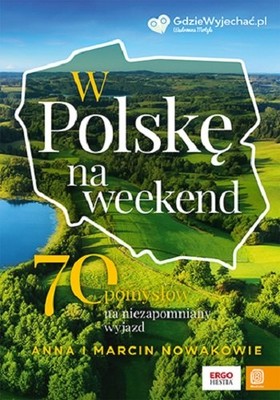 Anna Nowak, Marcin Nowak - W Polskę na weekend. 70 pomysłów na niezapomniany wyjazd