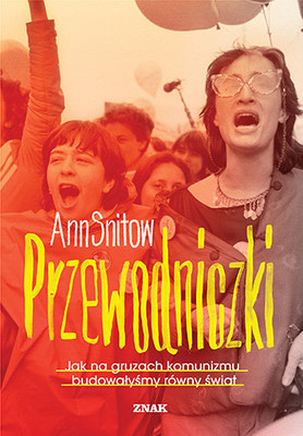 Ann Snitow - Przewodniczki. Jak na gruzach komunizmu budowałyśmy równy świat