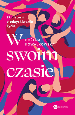 Bożena Kowalkowska - W swoim czasie. 27 historii o odzyskiwaniu życia
