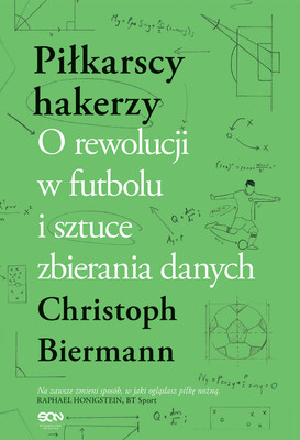 Christoph Biermann - Piłkarscy hakerzy. O rewolucji w futbolu i sztuce zbierania danych