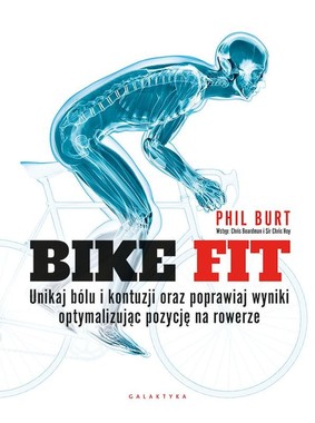 Phil Burt - Bike fit. Unikaj bólu i kontuzji oraz poprawiaj wyniki optymalizując pozycję na rowerze
