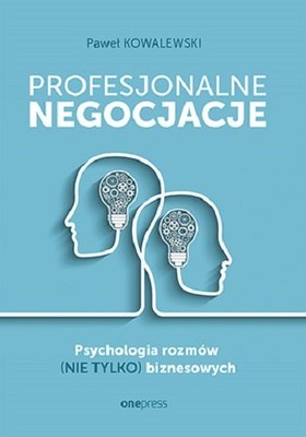 Paweł Kowalewski - Profesjonalne negocjacje. Psychologia rozmów (nie tylko) biznesowych