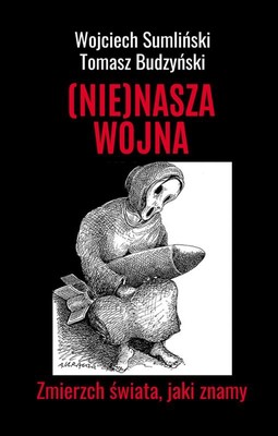 Wojciech Sumliński, Tomasz Budzyński - (Nie)nasza wojna. Zmierzch świata, jaki znamy