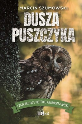 Marcin Szumowski - Dusza puszczyka i zaskakujące historie Kazimierza Nóżki