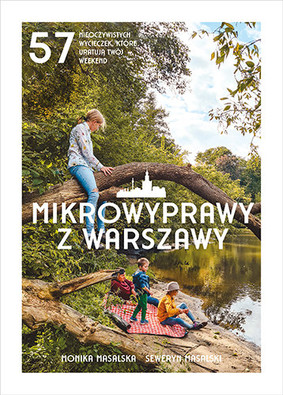 Monika Masalska, Seweryn Masalski - Mikrowyprawy z Warszawy. 57 nieoczywistych wycieczek, które uratują twój weekend