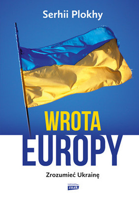 Serhii Plokhy - Wrota Europy. Zrozumieć Ukrainę
