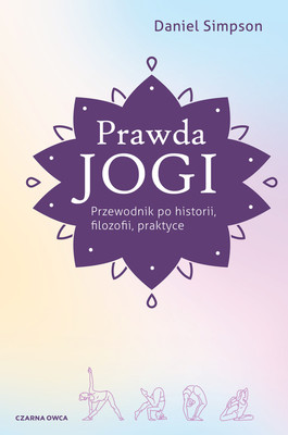 Daniel Simpson - Prawda jogi / Daniel Simpson - The Truth Of Yoga: A Comprehensive Guide To Yoga's History, Texts, Philosophy, And Practices