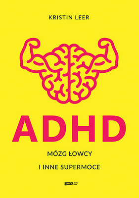 Kristin Leer - ADHD. Mózg łowcy i inne supermoce