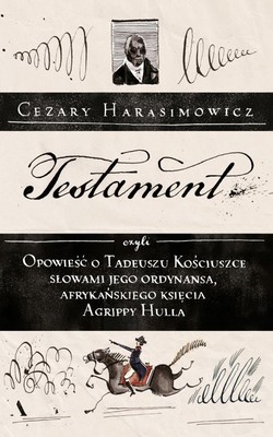 Cezary Harasimowicz - Testament, czyli opowieść o Tadeuszu Kościuszce słowami jego ordynansa, syna afrykańskiego księcia Agrippy Hulla