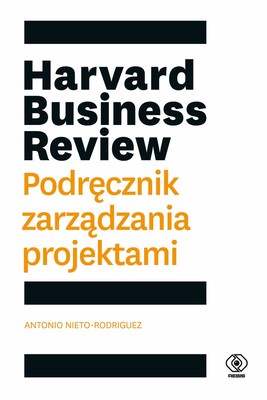 Antonio Nieto-Rodriguez - Harvard Business Review. Podręcznik zarządzania projektami