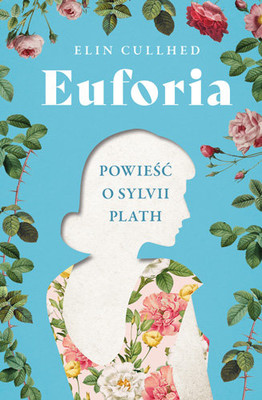 Elin Cullhed - Euforia. Powieść o Sylvii Plath