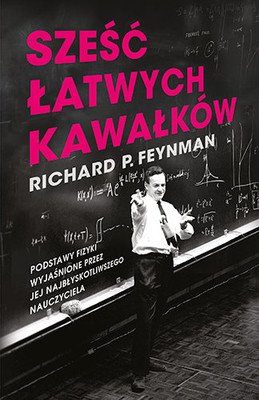 Richard Feynman - Sześć łatwych kawałków. Podstawy fizyki wyjaśnione przez jej najbłyskotliwszego nauczyciela