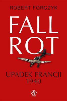 Robert Forczyk - Fall Rot. Upadek Francji 1940
