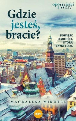 Magdalena Mikutel - Gdzie jesteś bracie? Opowieści z wiary