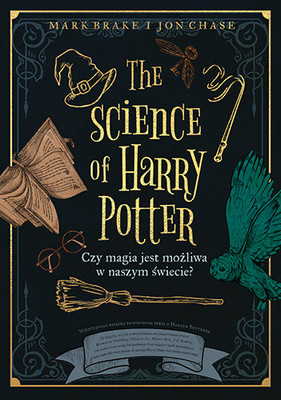Mark Brake, Jon Chase - The Science of Harry Potter. Czy magia jest możliwa w naszym świecie?