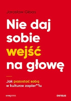 Jarosław Gibas - Nie daj sobie wejść na głowę. Jak pozostać sobą w kulturze zapier**lu