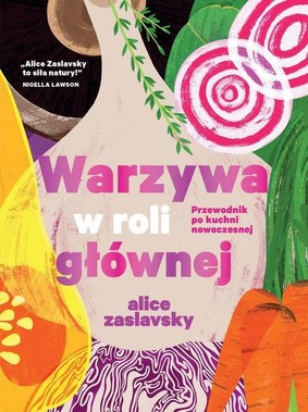 Alice Zaslavsky - Warzywa w roli głównej. Przewodnik po kuchni nowoczesnej