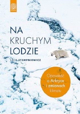 Lech Stempniewicz - Na kruchym lodzie. Opowieść o Arktyce i zmianach klimatu