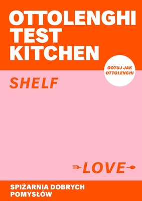 Yotam Ottolenghi - Test Kitchen. Shelf love. Spiżarnia dobrych pomysłów