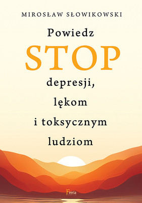 Mirosław Słowikowski - Powiedz STOP depresji, lękom i toksycznym ludziom