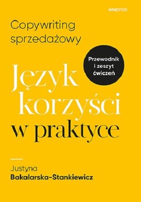 Justyna Bakalarska-Stankiewicz - Copywriting sprzedażowy. Język korzyści w praktyce