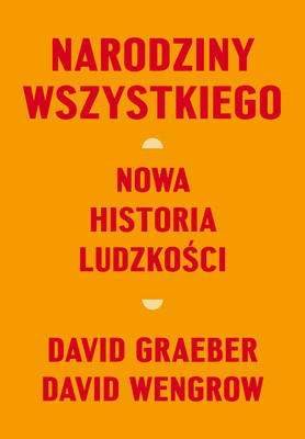 David Graeber, David Wengrow - Narodziny wszystkiego. Nowa historia ludzkości / David Graeber, David Wengrow - The Dawn Of Everything: A New History Of Humanity
