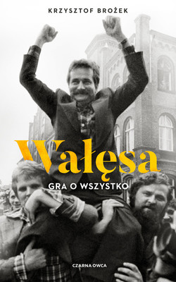 Krzysztof Brożek - Wałęsa. Gra o wszystko