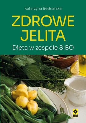 Katarzyna Bednarska - Zdrowe jelita. Dieta w zespole SIBO