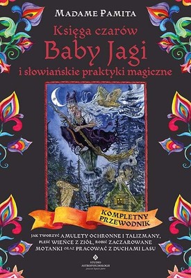 Madame Pamita - Księga czarów Baby Jagi i słowiańskie praktyki magiczne. Jak tworzyć amulety ochronne i talizmany, pleść wieńce z ziół, robić zaczarowane motanki oraz pracować z duchami lasu