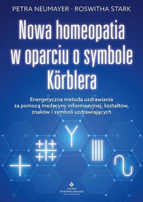 Petra Neumayer, Roswitha Stark - Nowa homeopatia w oparciu o symbole Korblera. Energetyczna metoda uzdrawiania za pomocą medycyny informacyjnej, kształtów, znaków i symboli uzdrawiających
