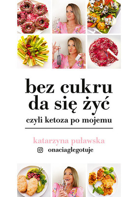 Katarzyna Puławska - Bez cukru da się żyć, czyli ketoza po mojemu