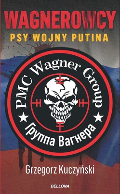 Grzegorz Kuczyński - Wagnerowcy. Psy wojny Putina