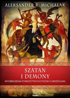 Aleksander R. Michalak - Szatan i demony. Wyobrażenia starożytnych żydów i chrześcijan