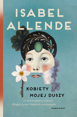 Isabel Allende - Kobiety mojej duszy. O niecierpliwej miłości, długim życiu i dobrych czarownicach
