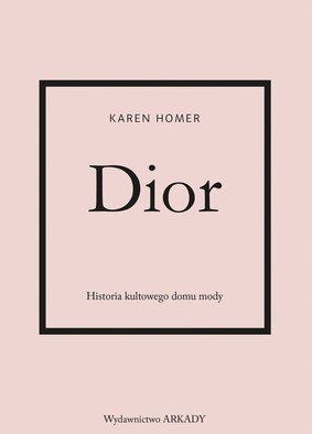 Karen Homer - Dior. Historia kultowego domu mody