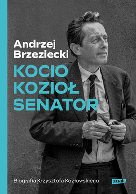 Andrzej Brzeziecki - Kocio, Kozioł, Senator. Biografia Krzysztofa Kozłowskiego