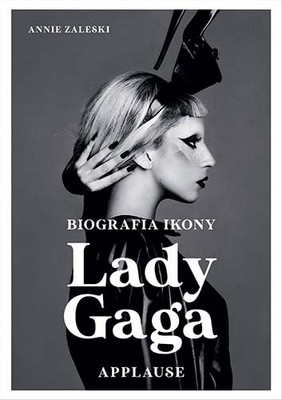Annie Zaleski - Lady Gaga: Applause. Biografia ikony / Annie Zaleski - Lady Gaga: Applause. Biografia Ikony