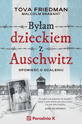 Tova Friedman, Malcolm Brabant - Byłam dzieckiem z Auschwitz. Opowieść o ocaleniu / Tova Friedman, Malcolm Brabant - The Daughter Of Auschwitz