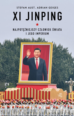 Adrian Geiges, Stefan Aust - Xi Jinping. Najpotężniejszy człowiek świata i jego imperium
