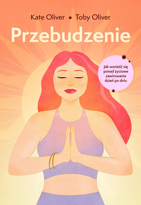 Kate Oliver, Toby Oliver - Przebudzenie / Kate Oliver, Toby Oliver - Rise And Shine: How To Transform Your Life, Morning By Morning