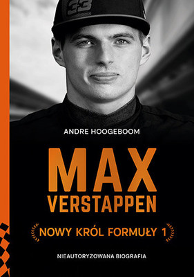 Andre Hoogeboom - Max Verstappen. Nowy król Formuły 1