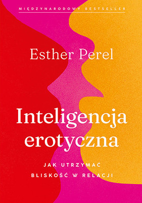 Esther Perel - Inteligencja erotyczna. Jak utrzymać bliskość w relacji